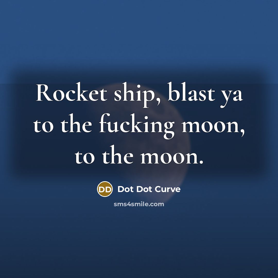 “Rocket ship, blast ya to the fucking moon, to the moon.” quote by Dot Dot Curve