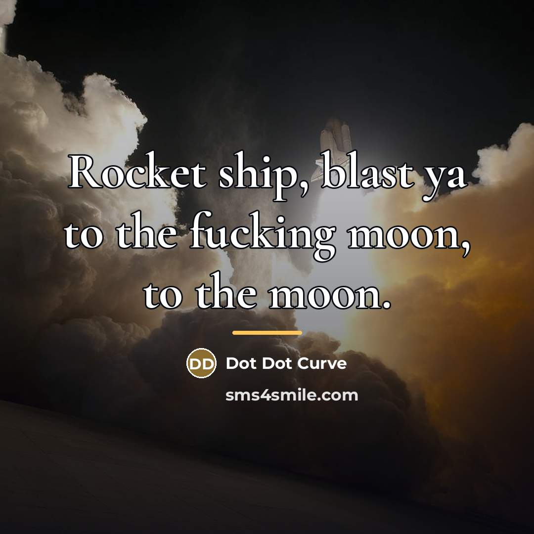 “Rocket ship, blast ya to the fucking moon, to the…” quote by Dot Dot Curve