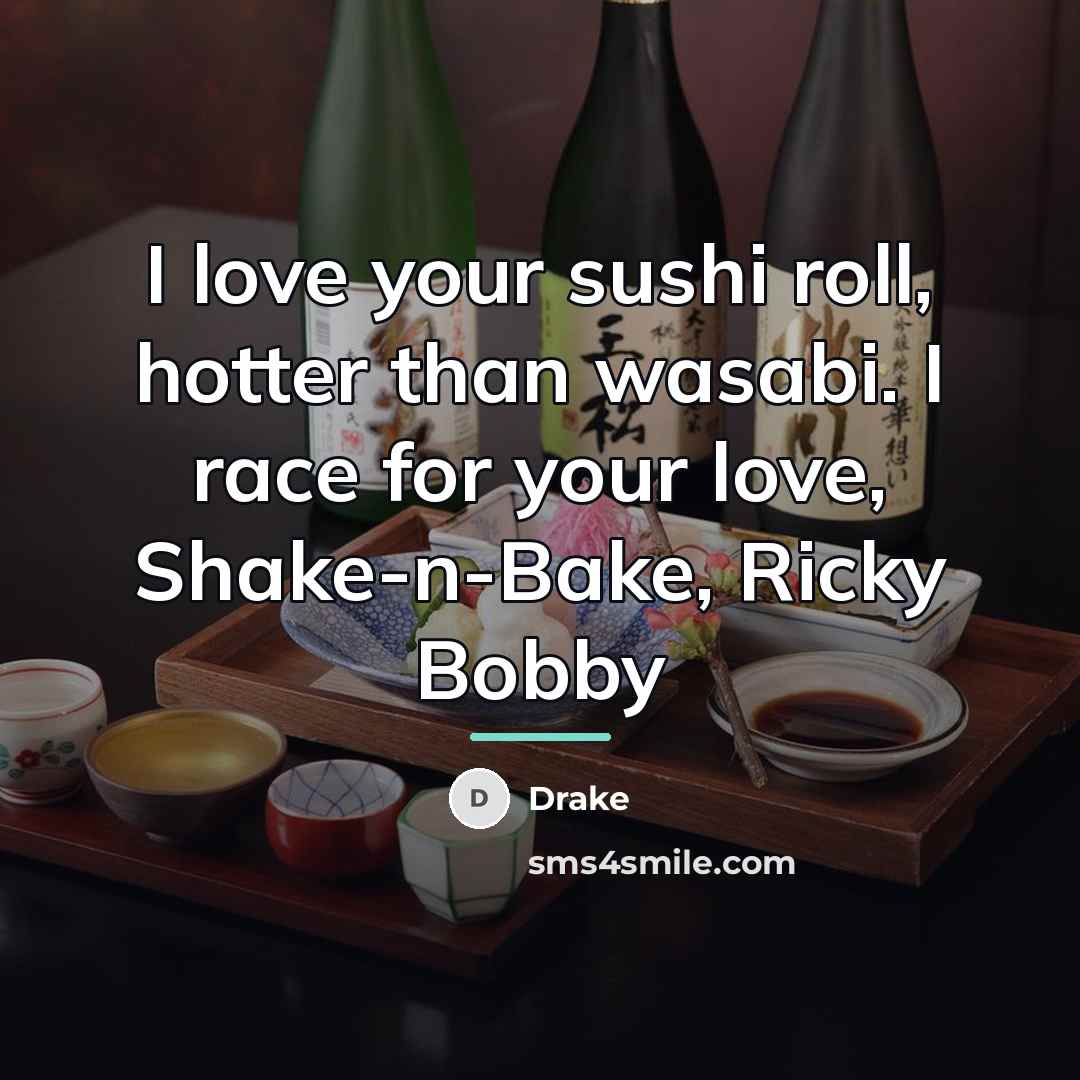 “I love your sushi roll, hotter than wasabi. I race…” quote by Drake