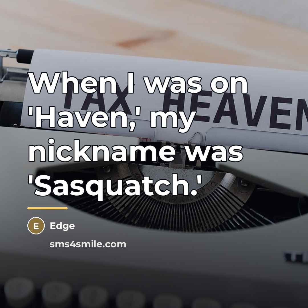 “When I was on 'Haven,' my nickname was 'Sasquatch.'…” quote by Edge