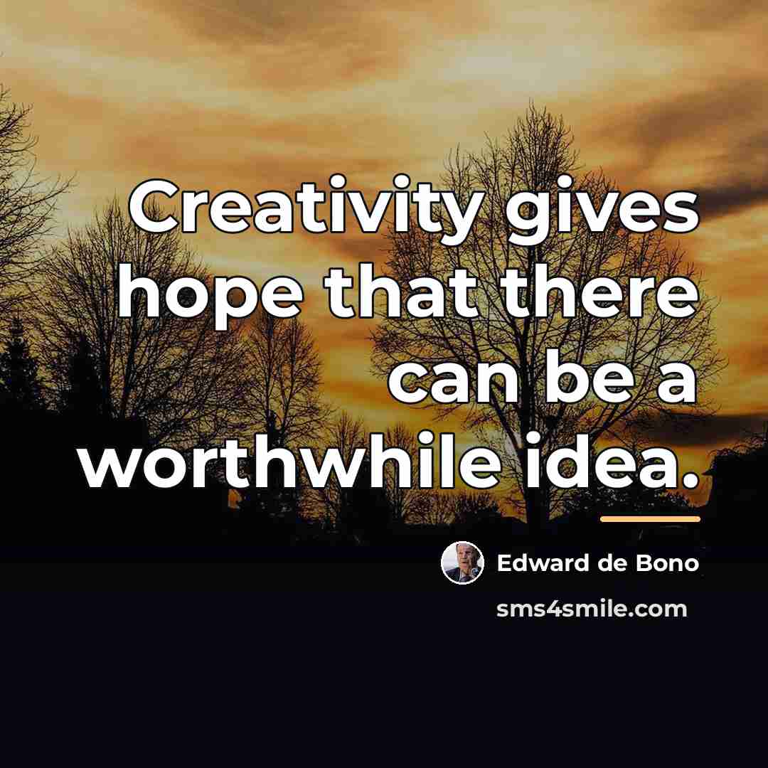 “Creativity gives hope that there can be a worthwhile idea.…” quote by Edward de Bono