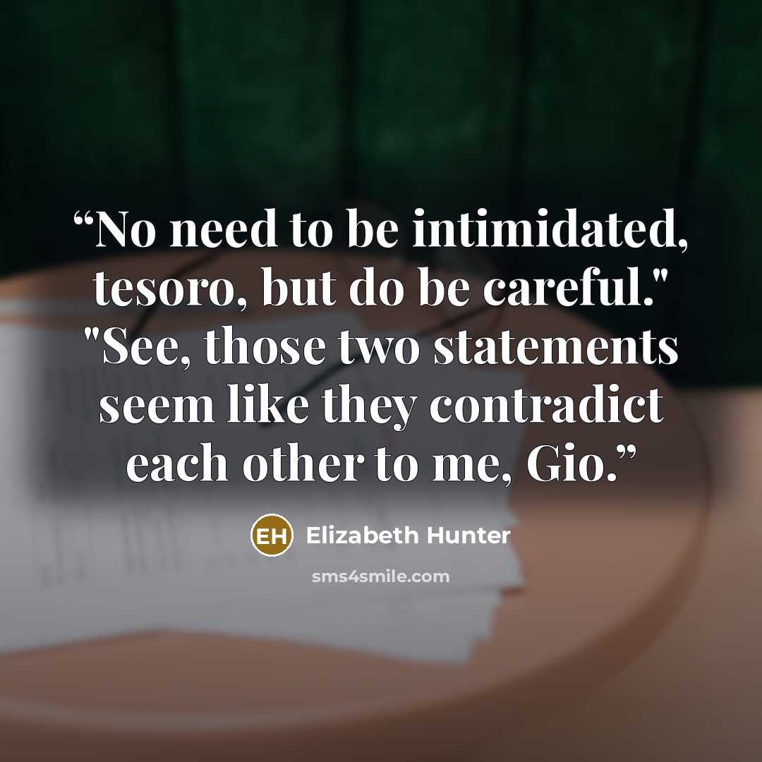 “No need to be intimidated, tesoro, but do be careful." "See, those two statements seem like they contradict each other to me, Gio.” quote by elizabeth hunter