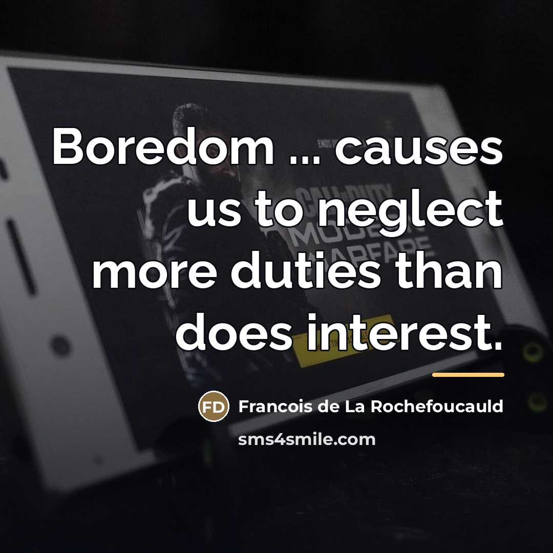 “Boredom ... causes us to neglect more duties than does…” quote by Francois de La Rochefoucauld