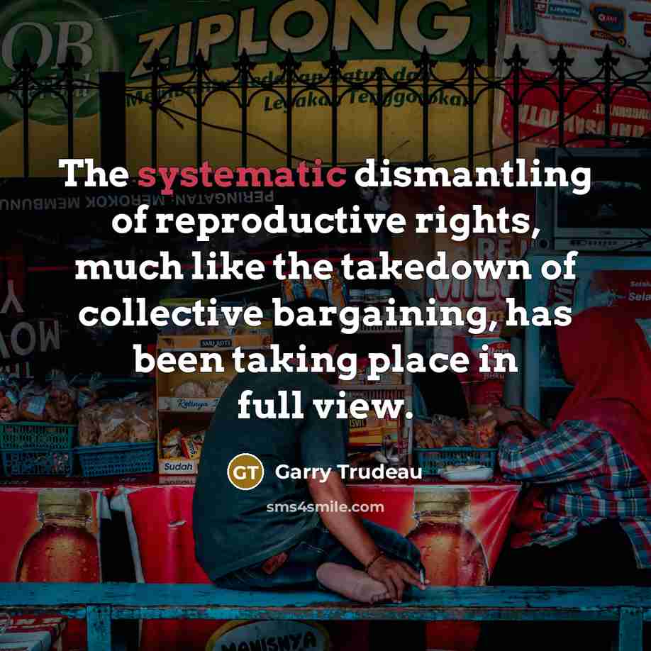 “The systematic dismantling of reproductive rights, much like the takedown…” quote by Garry Trudeau