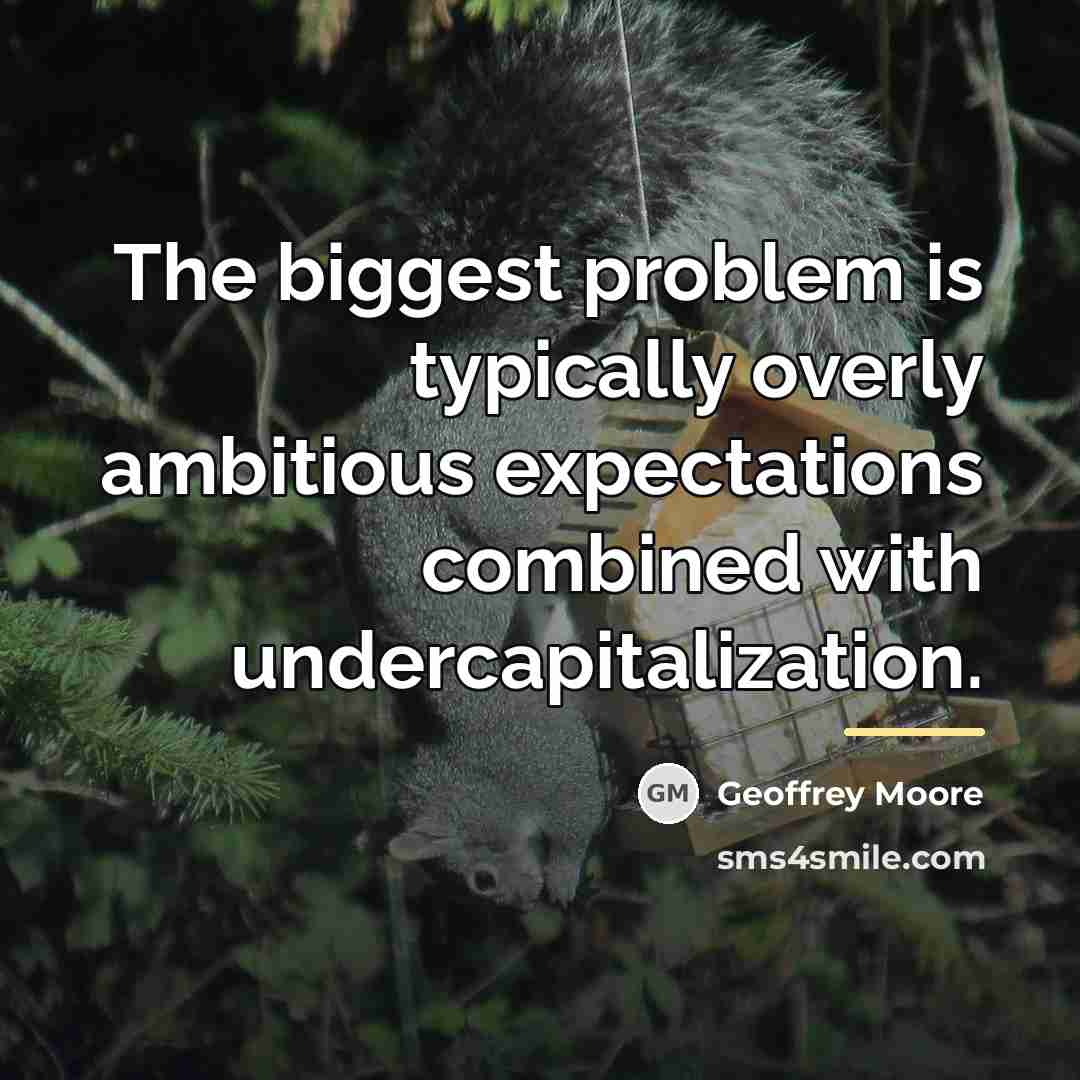 “The biggest problem is typically overly ambitious expectations combined with…” quote by Geoffrey Moore