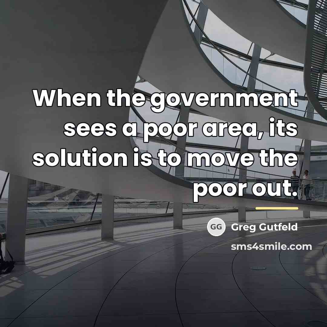 “When the government sees a poor area, its solution is…” quote by Greg Gutfeld