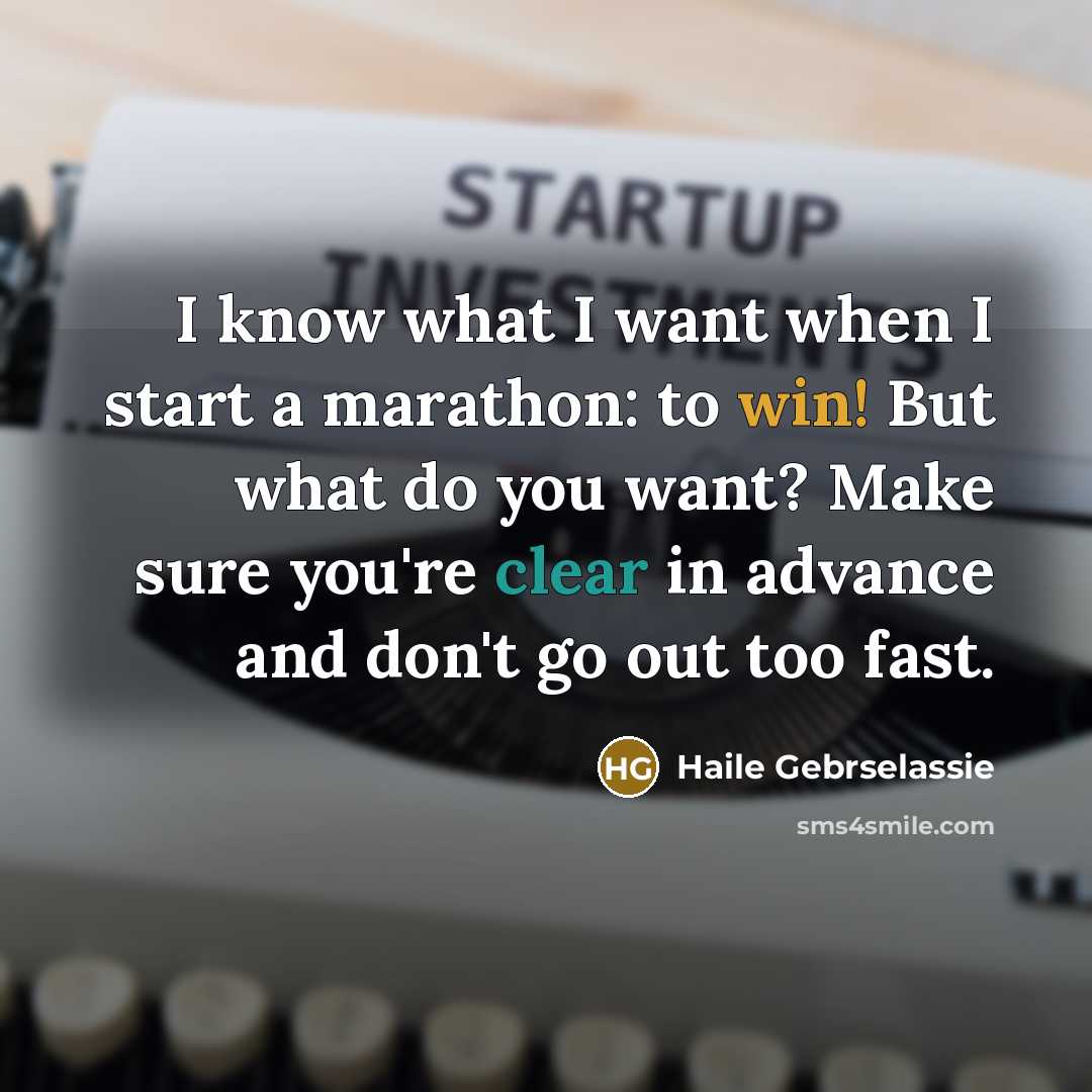 “I know what I want when I start a marathon:…” quote by Haile Gebrselassie