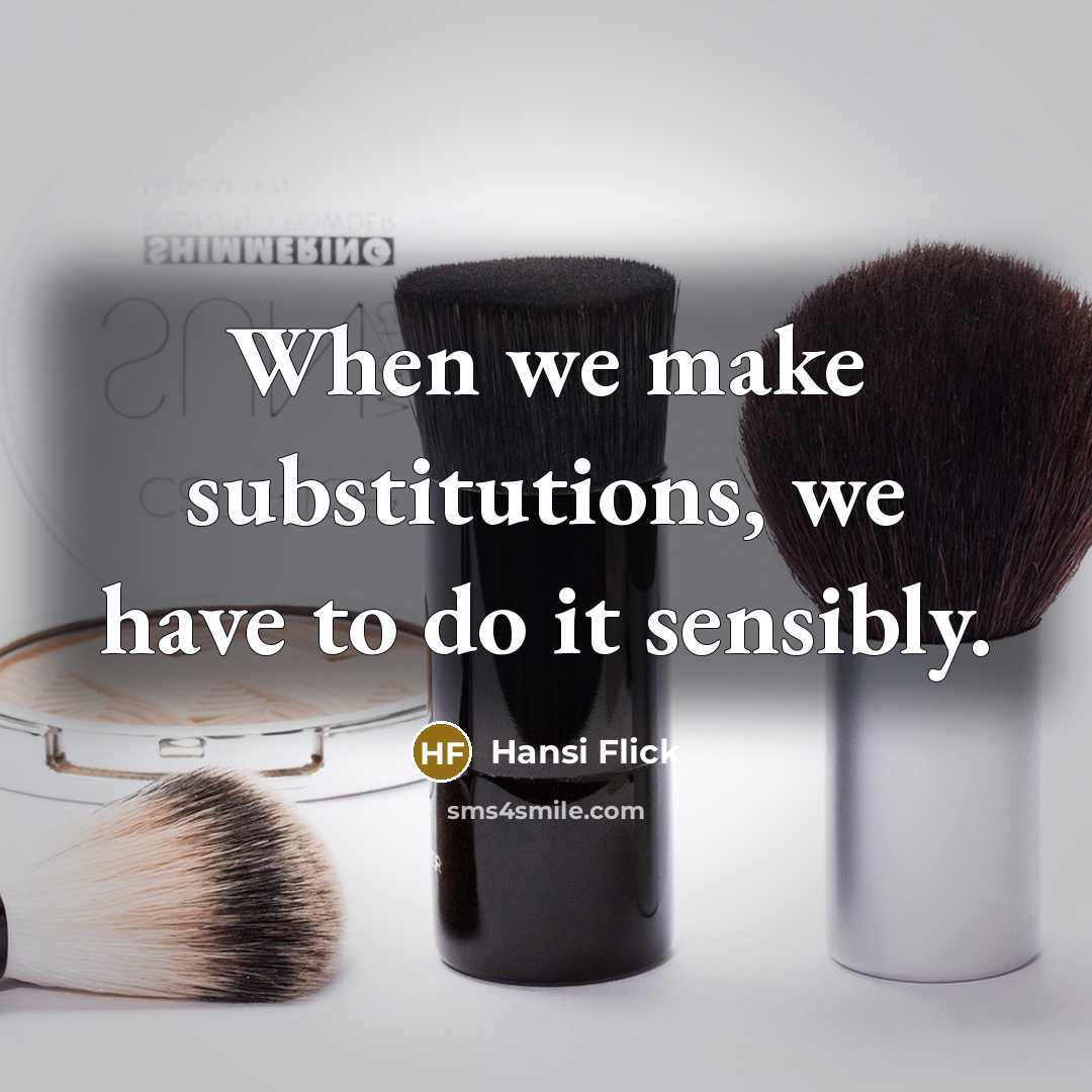 “When we make substitutions, we have to do it sensibly.…” quote by Hansi Flick