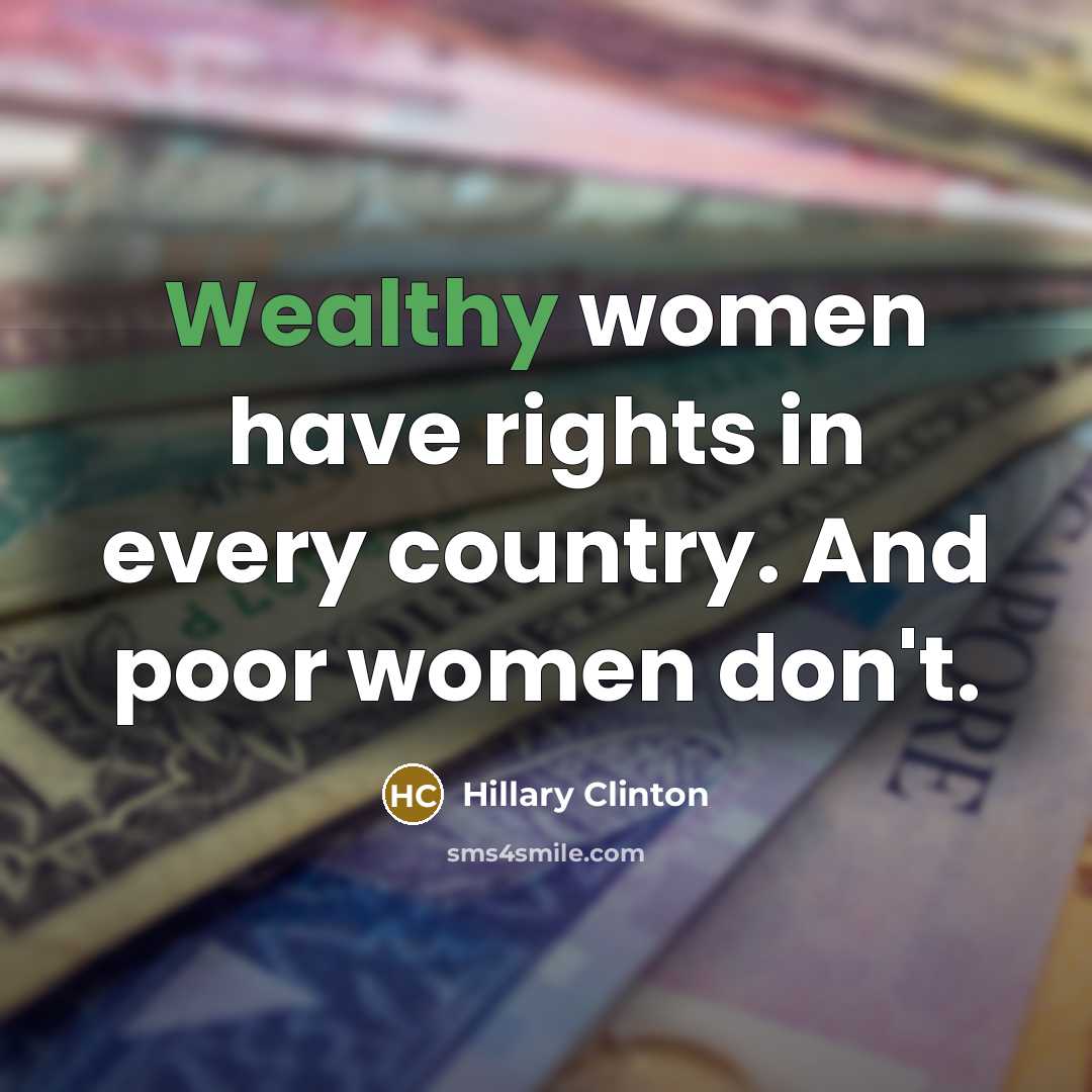 “Wealthy women have rights in every country. And poor women…” quote by Hillary Clinton