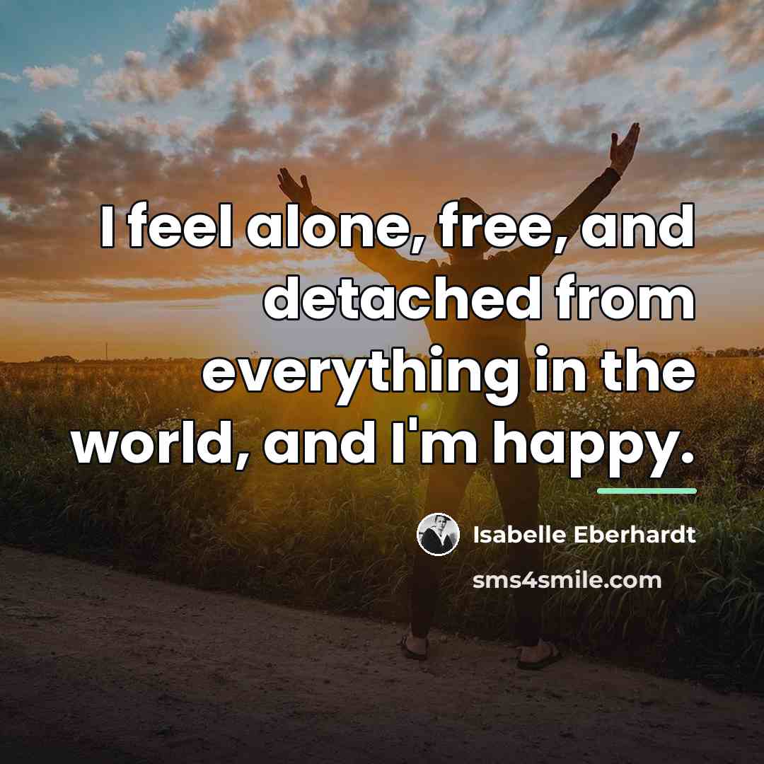“I feel alone, free, and detached from everything in the…” quote by Isabelle Eberhardt