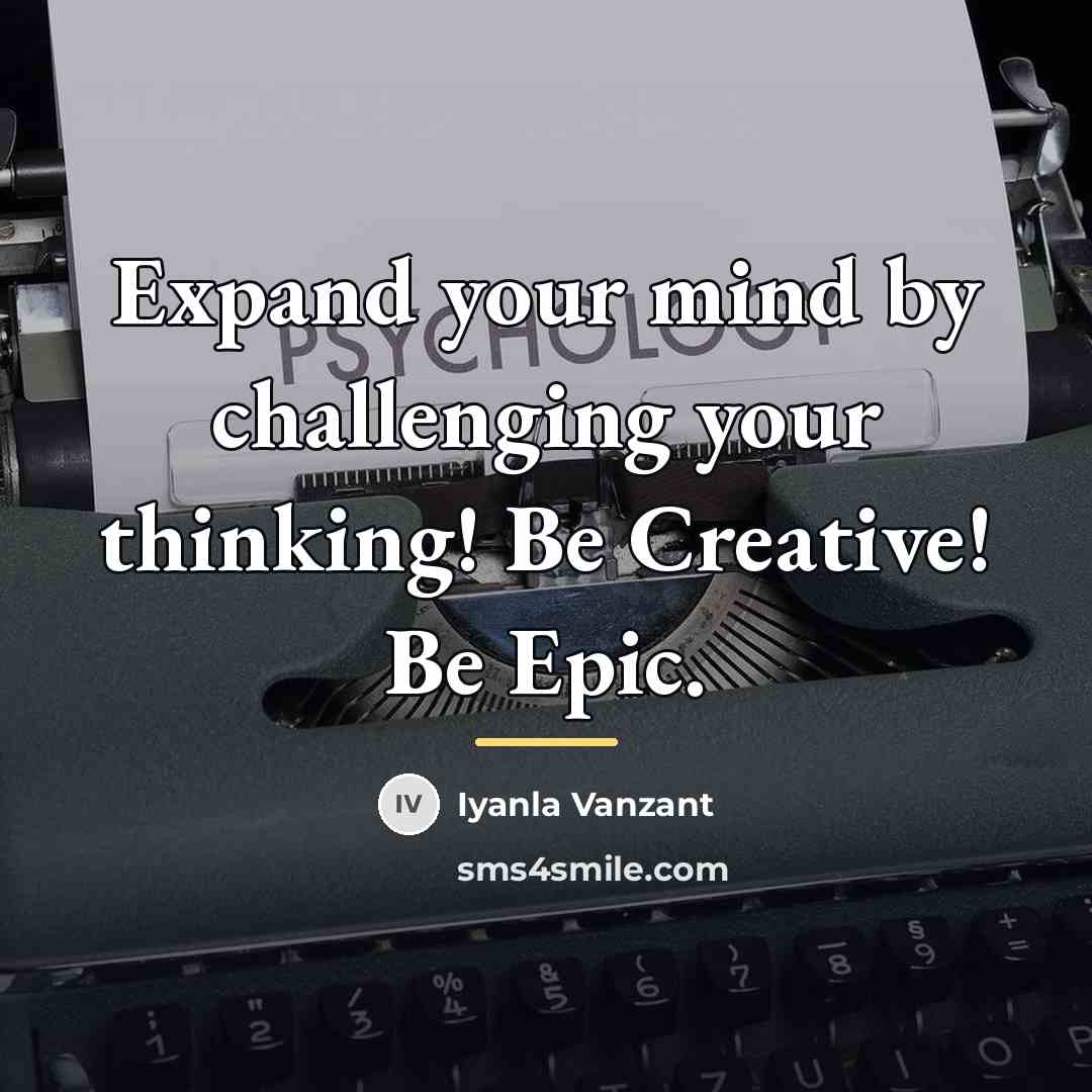 “Expand your mind by challenging your thinking! Be Creative! Be…” quote by Iyanla Vanzant