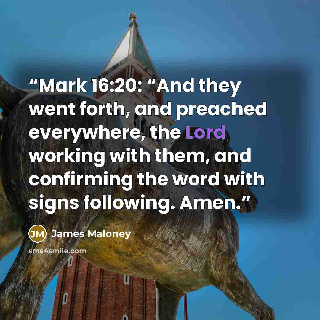 “Mark 16:20: “And they went forth, and preached everywhere, the Lord working with them, and confirming the word with signs following. Amen.” quote by James Maloney