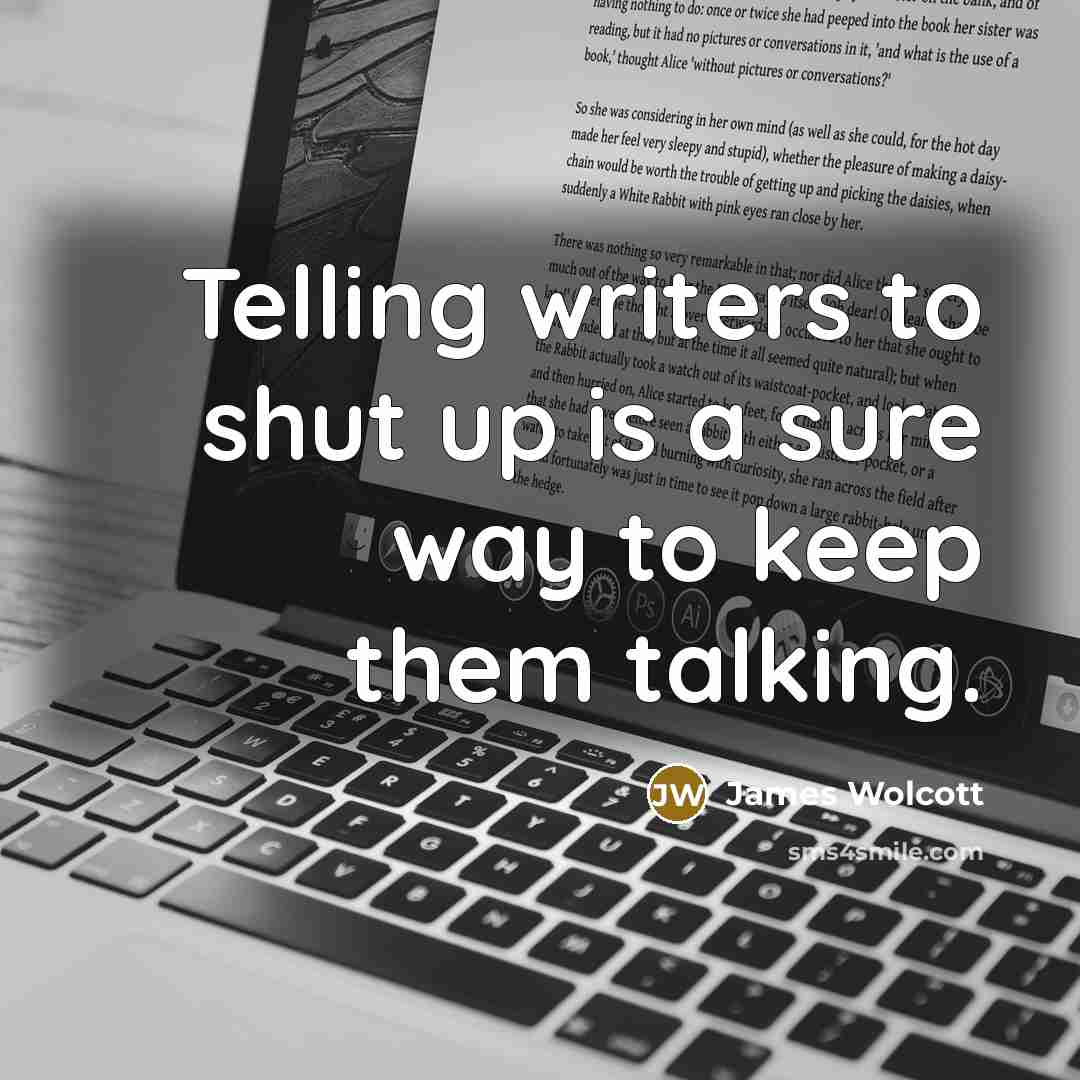 “Telling writers to shut up is a sure way to…” quote by James Wolcott