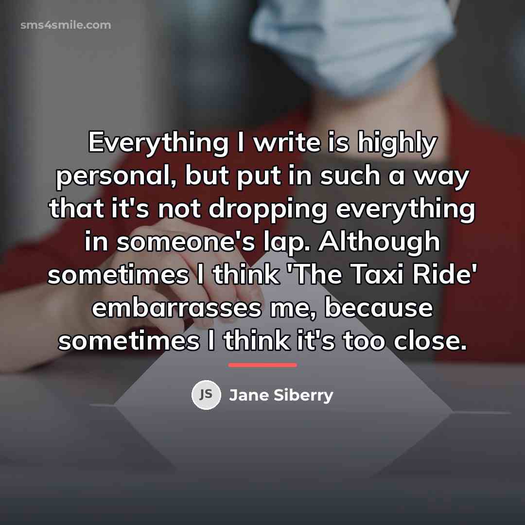 “Everything I write is highly personal, but put in such…” quote by Jane Siberry