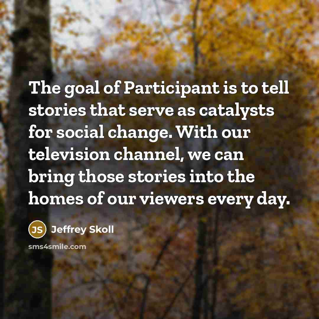 “The goal of Participant is to tell stories that serve…” quote by Jeffrey Skoll