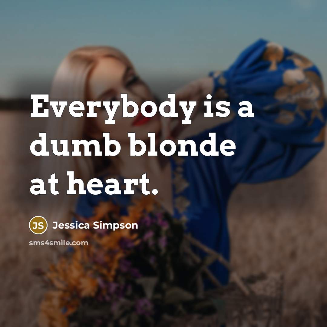 “Everybody is a dumb blonde at heart.…” quote by Jessica Simpson