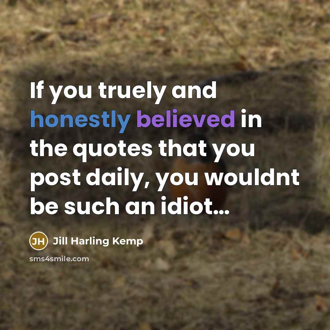 “If you truely and honestly believed in the quotes that…” quote by Jill Harling Kemp