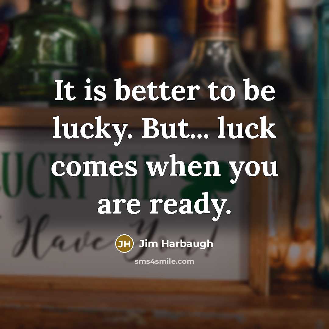 “It is better to be lucky. But... luck comes when…” quote by Jim Harbaugh
