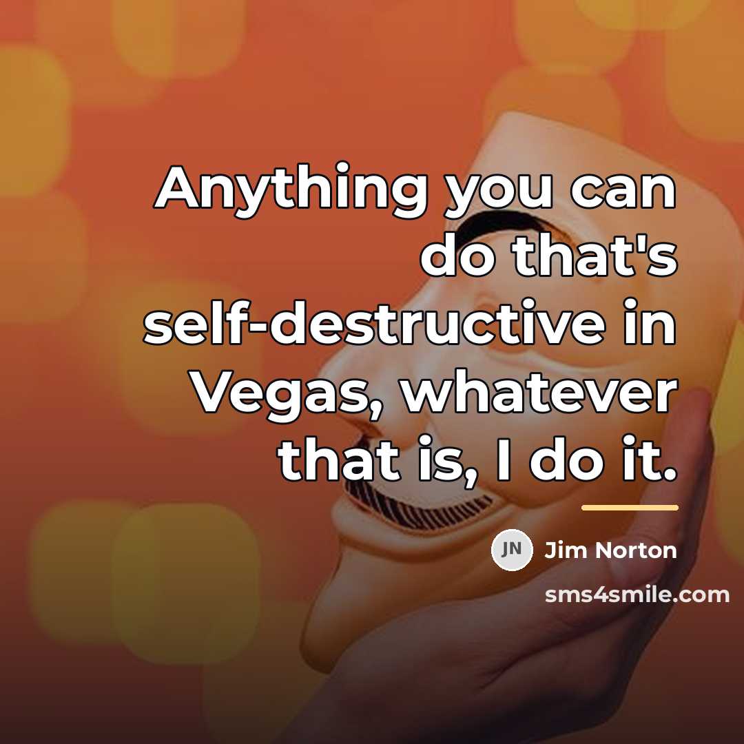 “Anything you can do that's self-destructive in Vegas, whatever that…” quote by Jim Norton