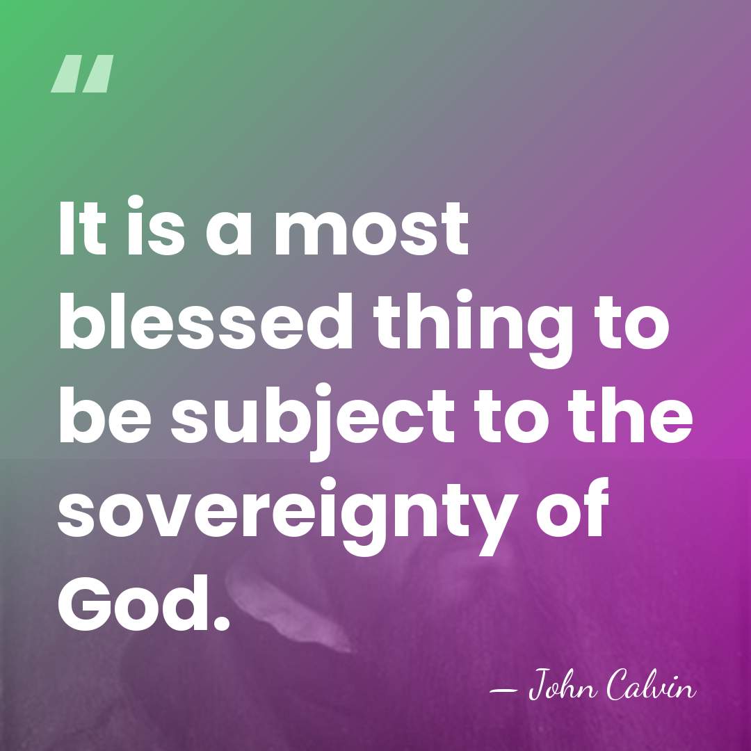 It is a most blessed thing to be subject to the sovereignty&hellip; - John Calvin