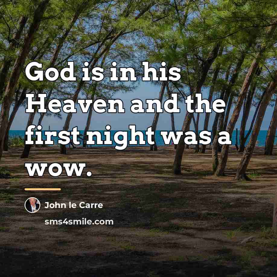 “God is in his Heaven and the first night was…” quote by John le Carre