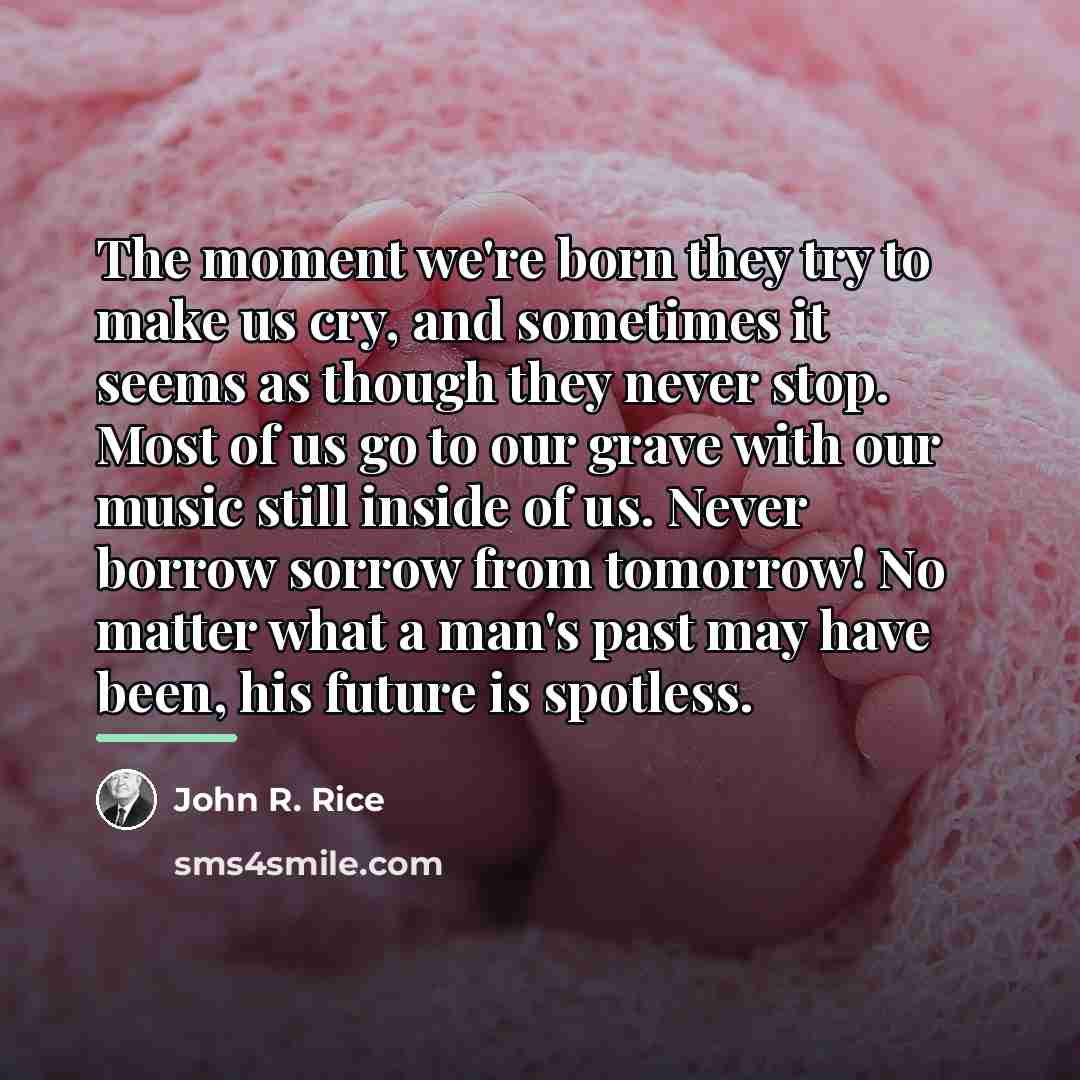 “The moment we're born they try to make us cry,…” quote by John R. Rice