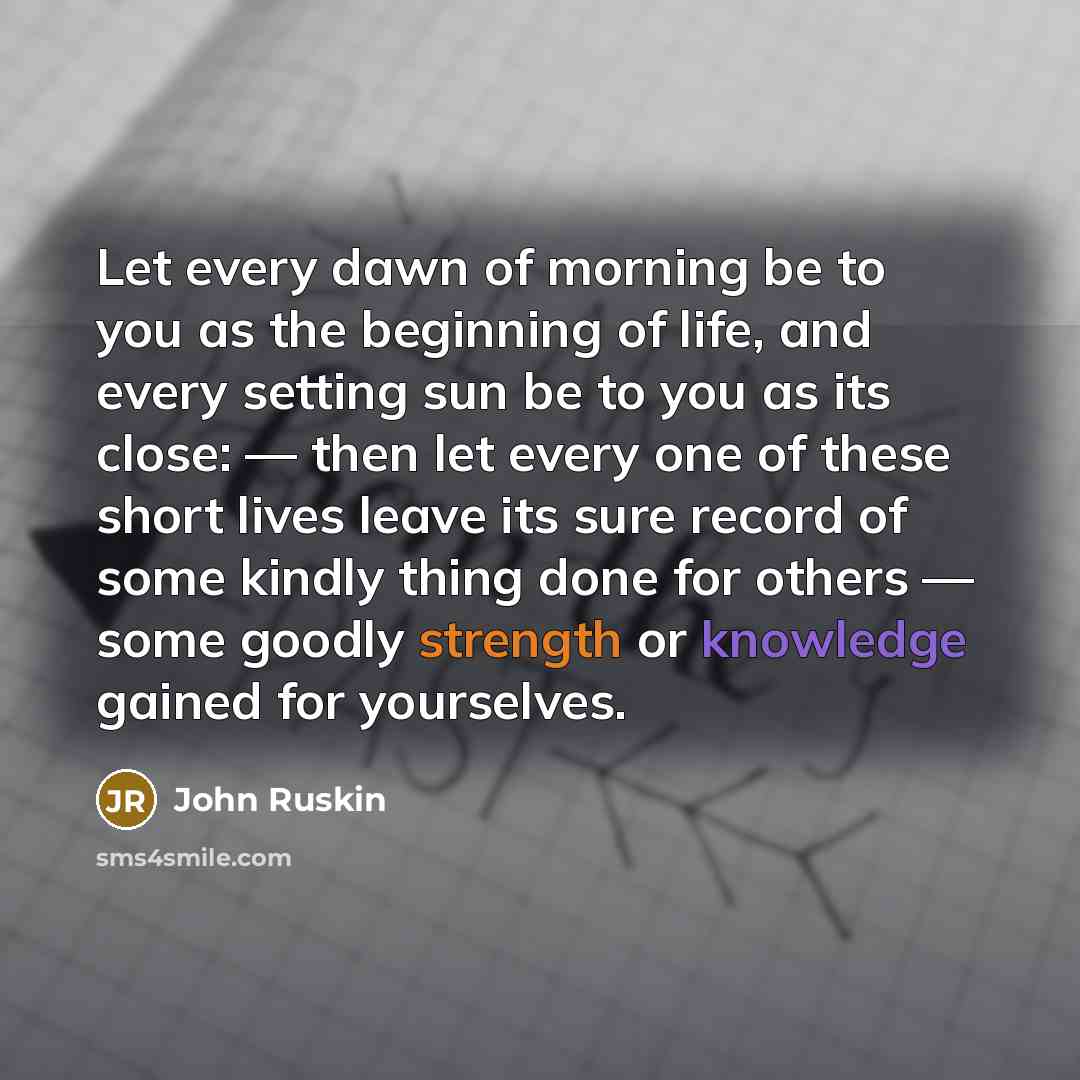 “Let every dawn of morning be to you as the…” quote by John Ruskin