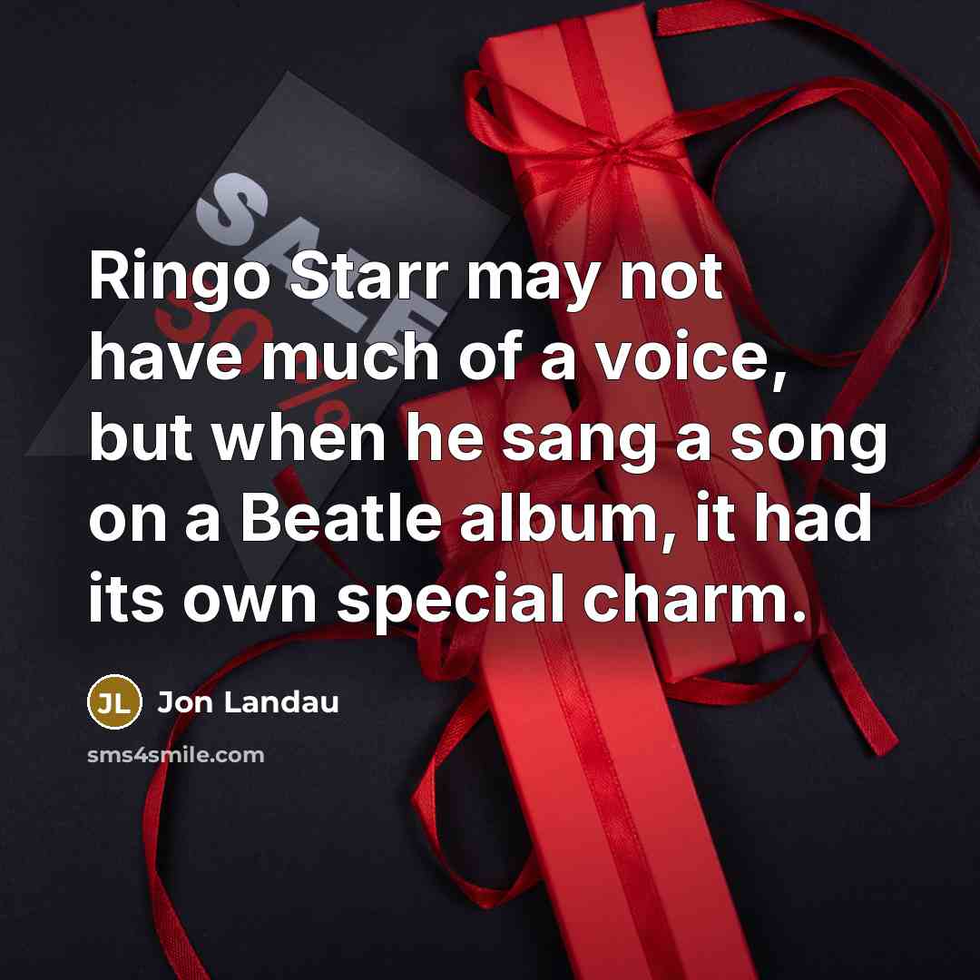 “Ringo Starr may not have much of a voice, but…” quote by Jon Landau