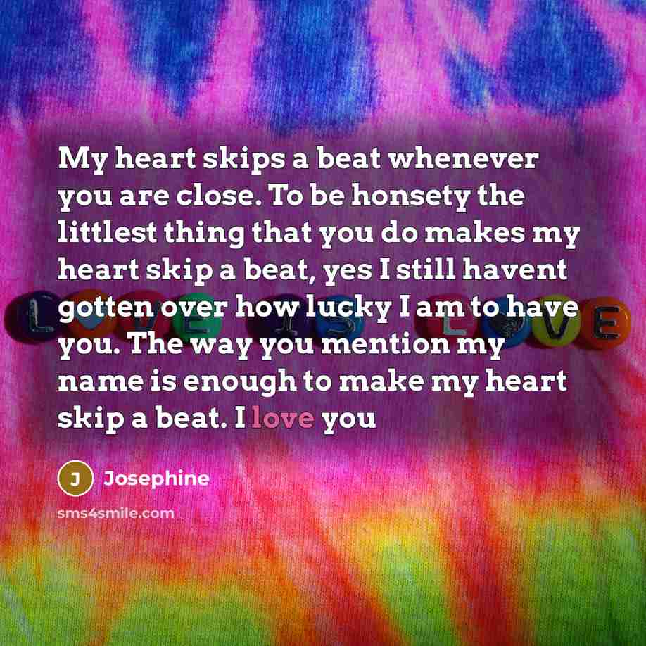 “My heart skips a beat whenever you are close. To…” quote by Josephine