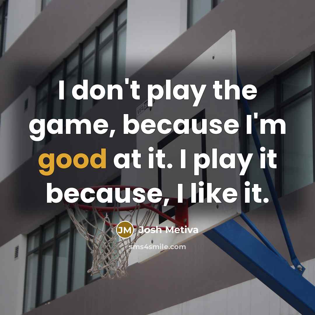 “I don't play the game, because I'm good at it.…” quote by Josh Metiva