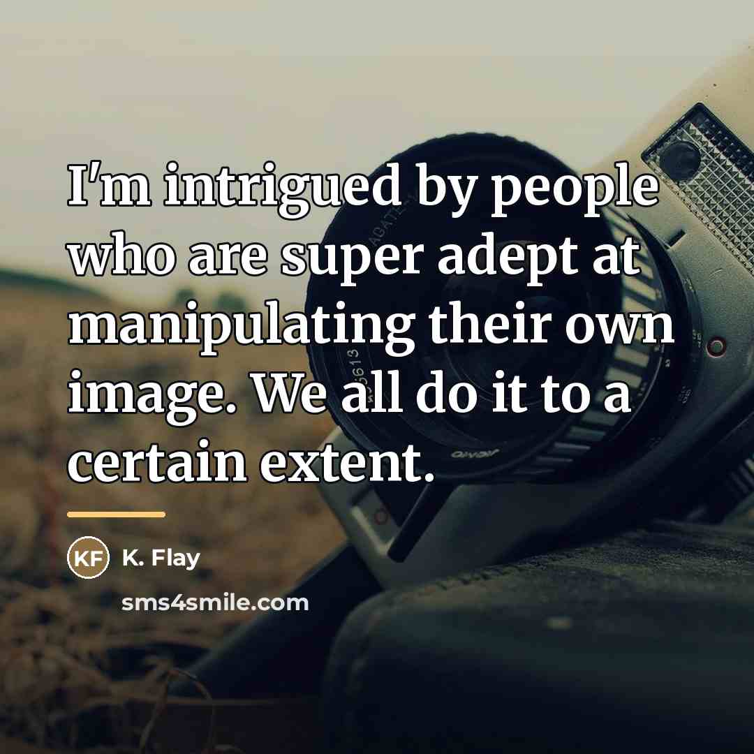 “I'm intrigued by people who are super adept at manipulating…” quote by K. Flay