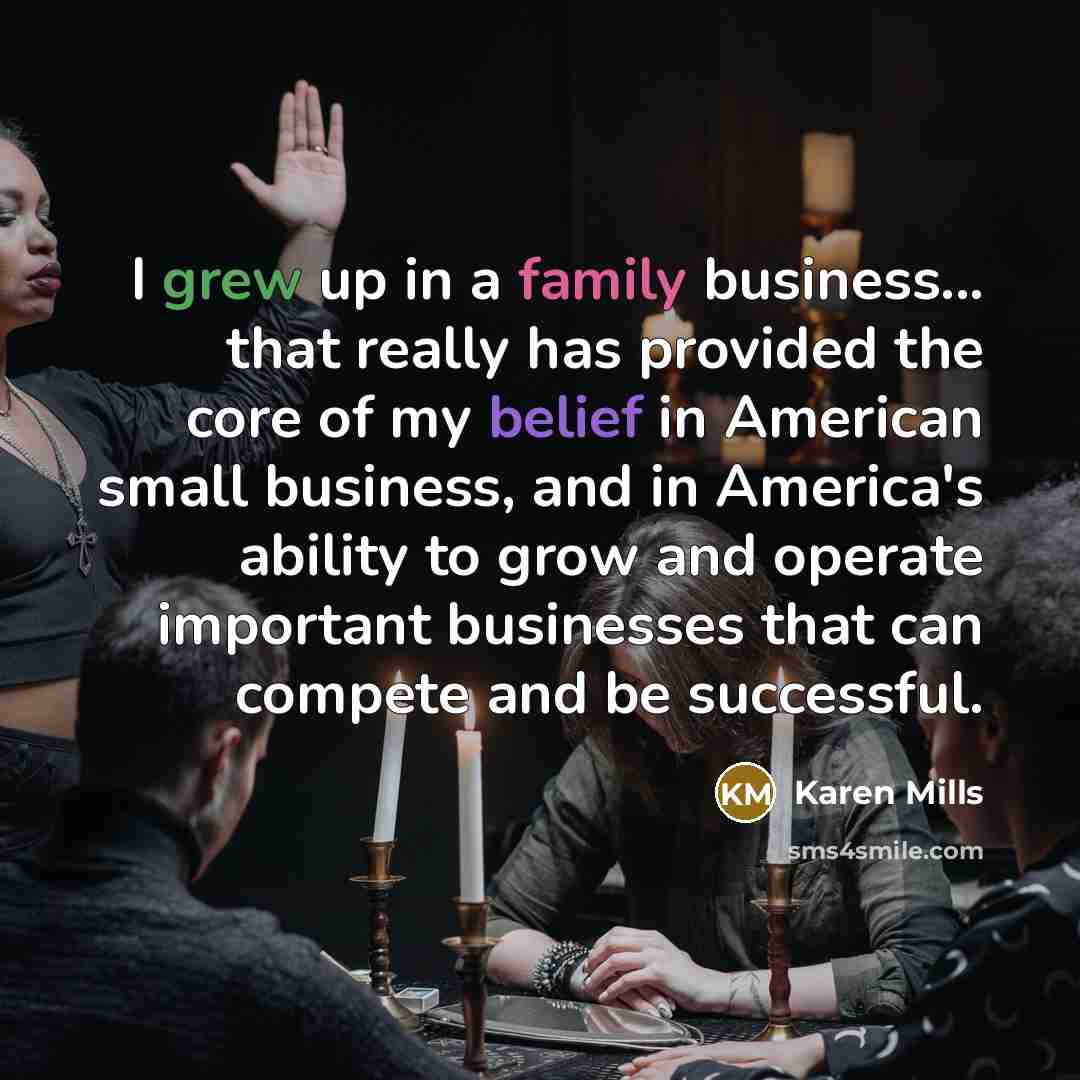 “I grew up in a family business... that really has…” quote by Karen Mills