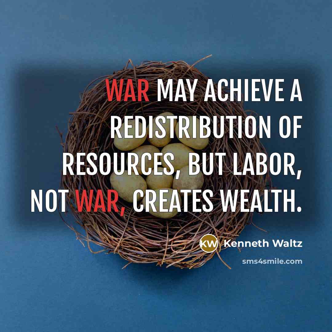 “War may achieve a redistribution of resources, but labor, not…” quote by Kenneth Waltz