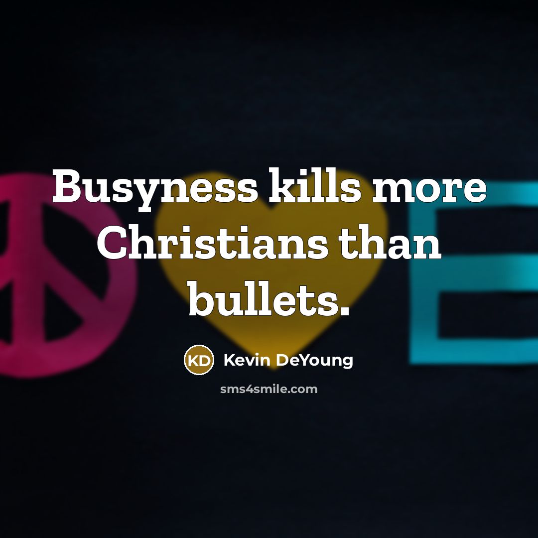 “Busyness kills more Christians than bullets.…” quote by Kevin DeYoung