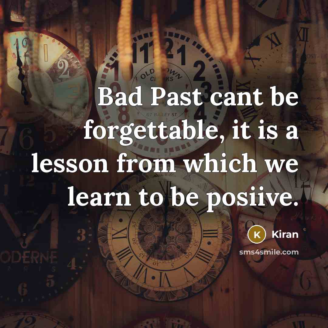 “Bad Past cant be forgettable, it is a lesson from which we learn to be posiive.” quote by Kiran