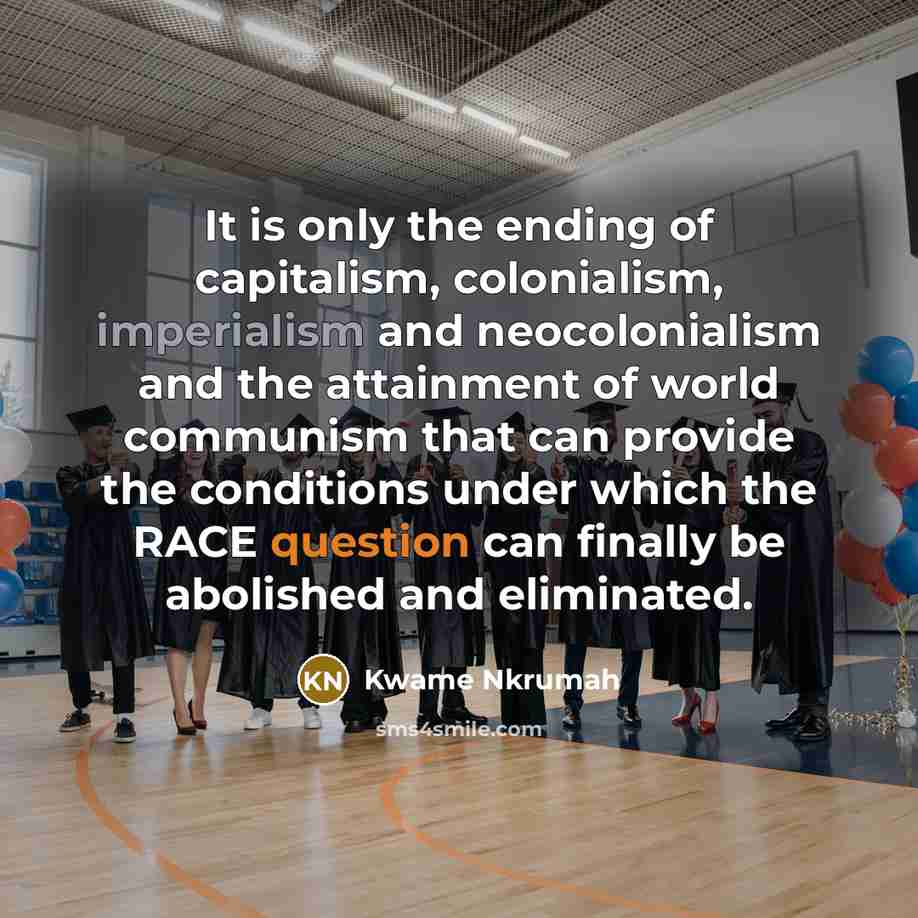 “It is only the ending of capitalism, colonialism, imperialism and…” quote by Kwame Nkrumah