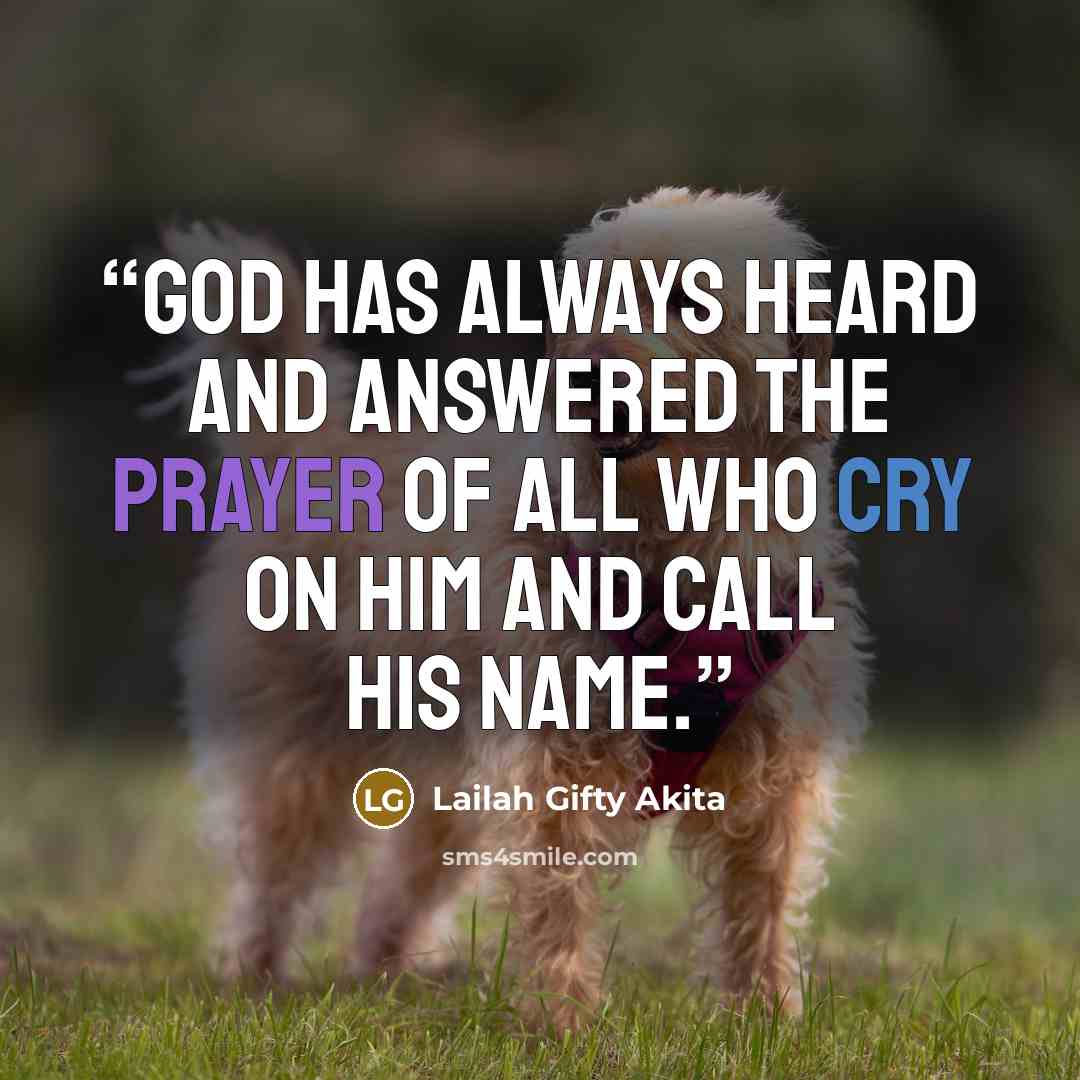 “God has always heard and answered the prayer of all who cry on Him and call His name.” quote by Lailah Gifty Akita