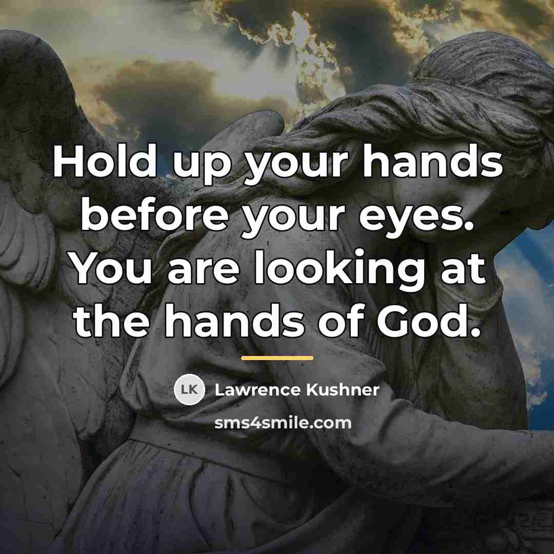 “Hold up your hands before your eyes. You are looking…” quote by Lawrence Kushner