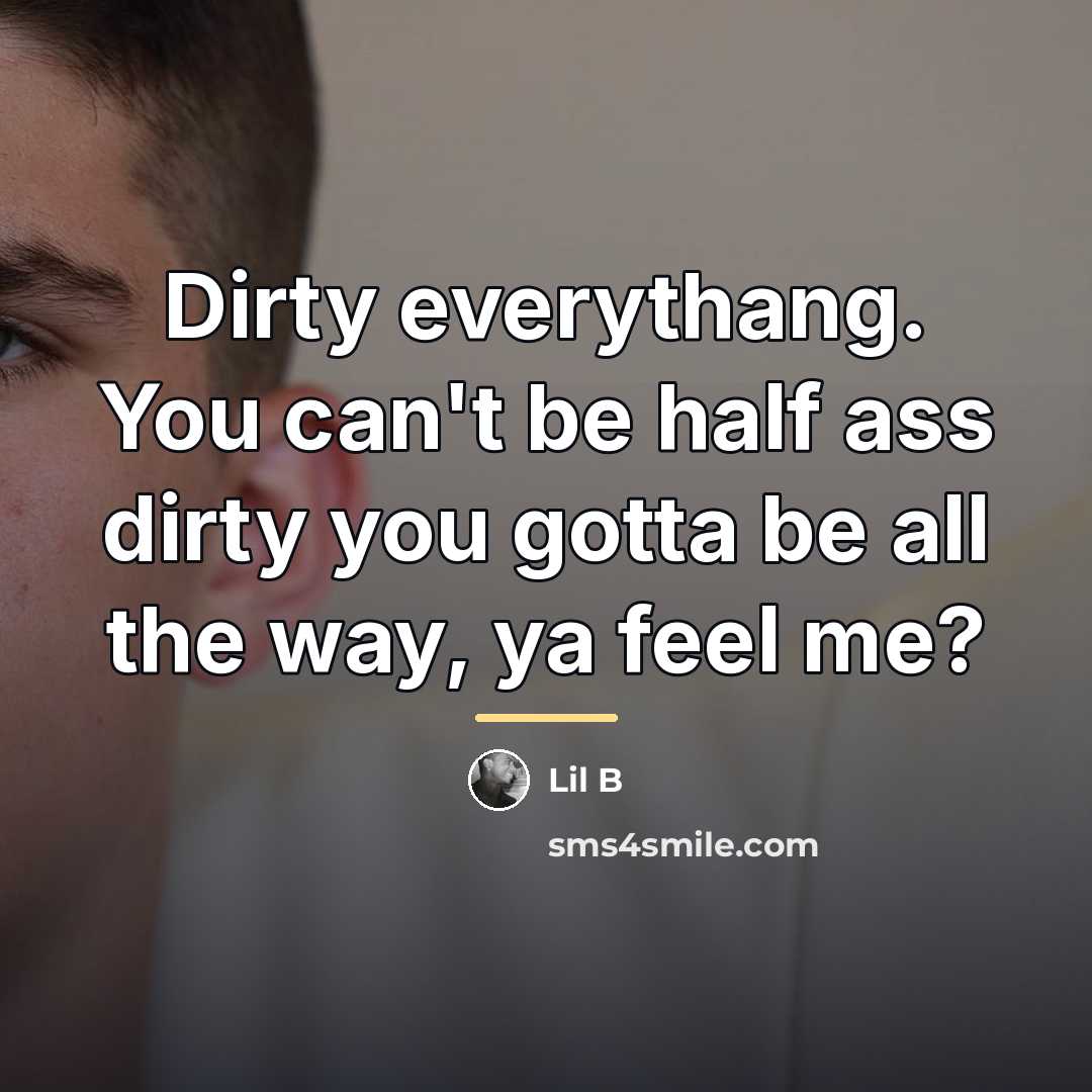 “Dirty everythang. You can't be half ass dirty you gotta…” quote by Lil B