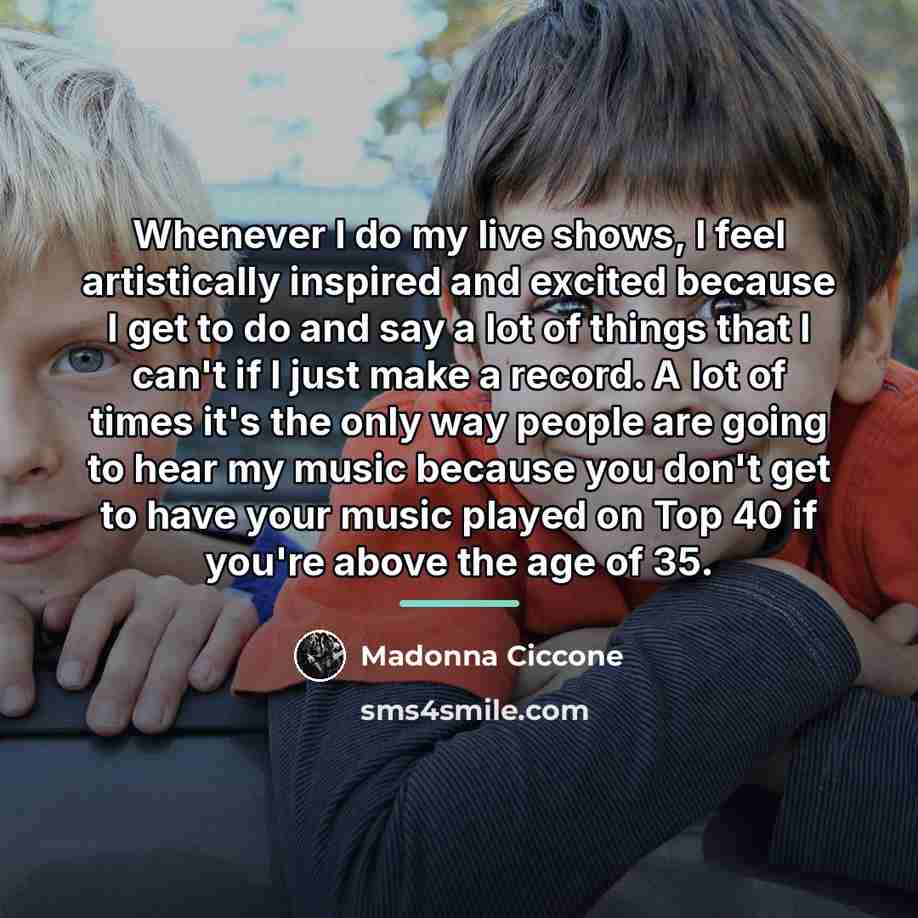 “Whenever I do my live shows, I feel artistically inspired…” quote by Madonna Ciccone