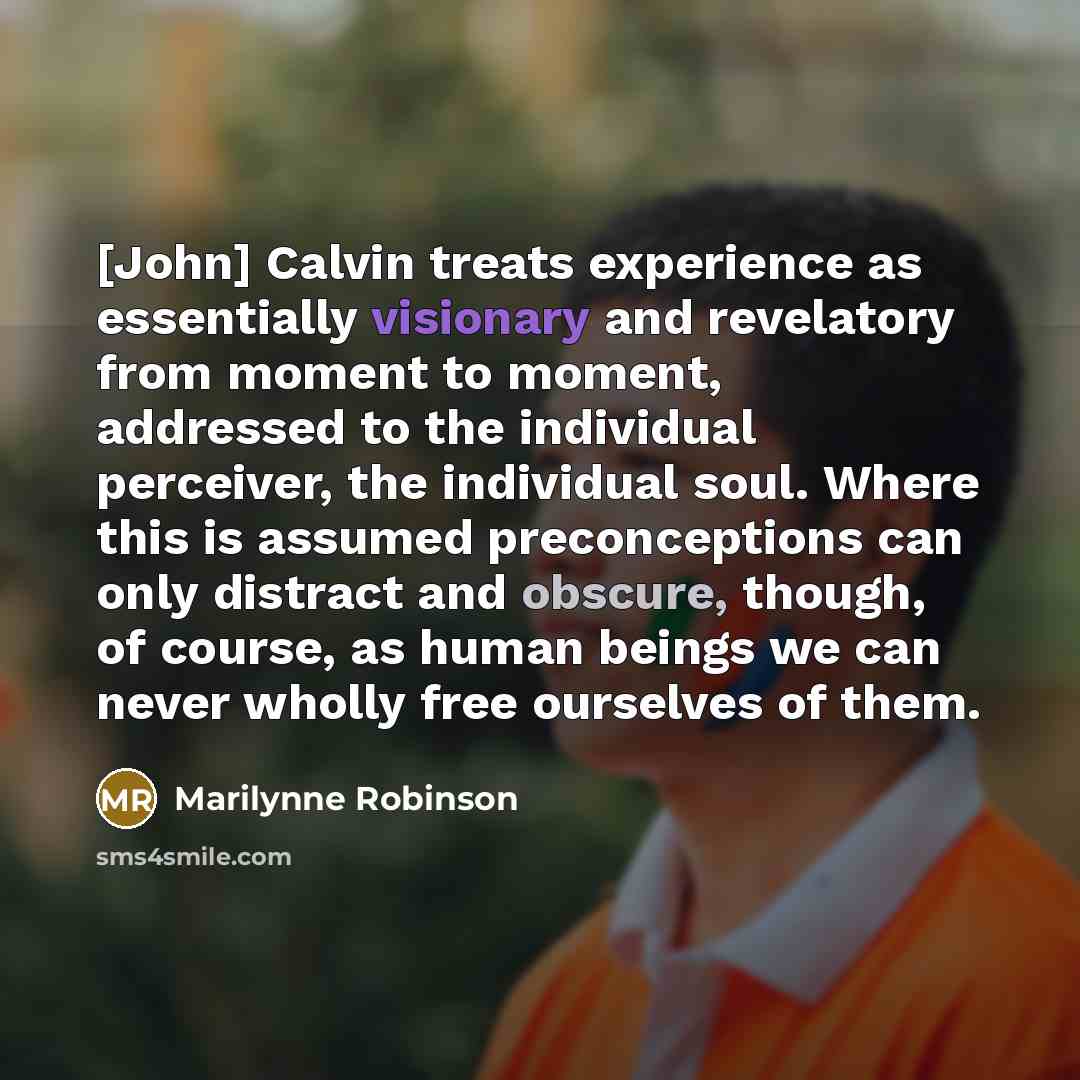 “[John] Calvin treats experience as essentially visionary and revelatory from…” quote by Marilynne Robinson
