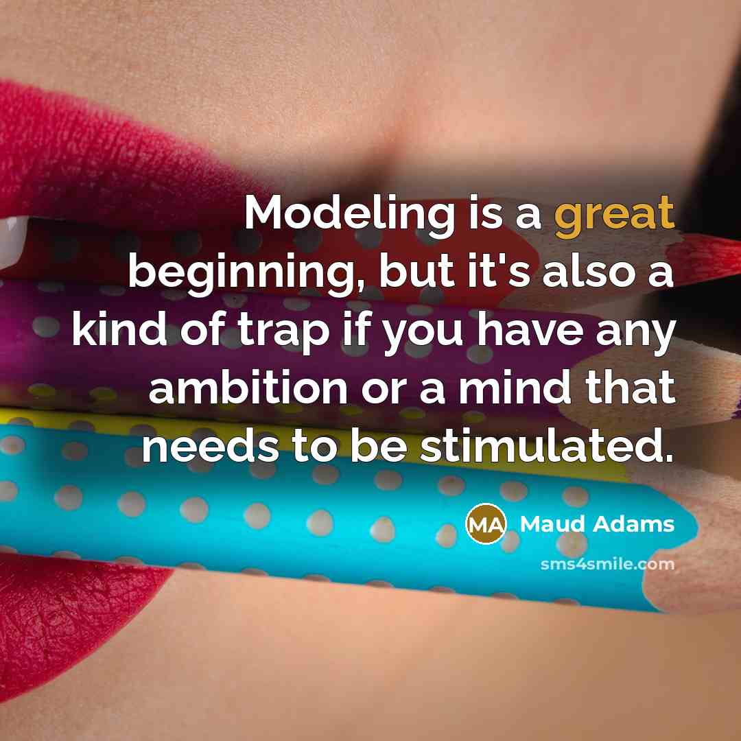 “Modeling is a great beginning, but it's also a kind…” quote by Maud Adams