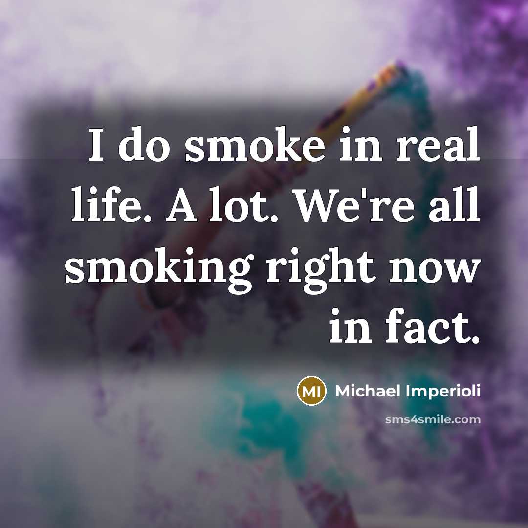 “I do smoke in real life. A lot. We're all…” quote by Michael Imperioli