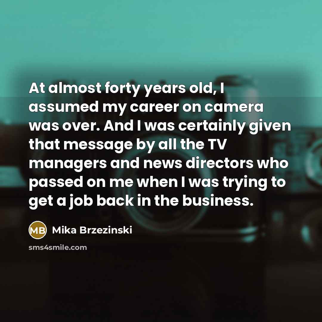 “At almost forty years old, I assumed my career on…” quote by Mika Brzezinski