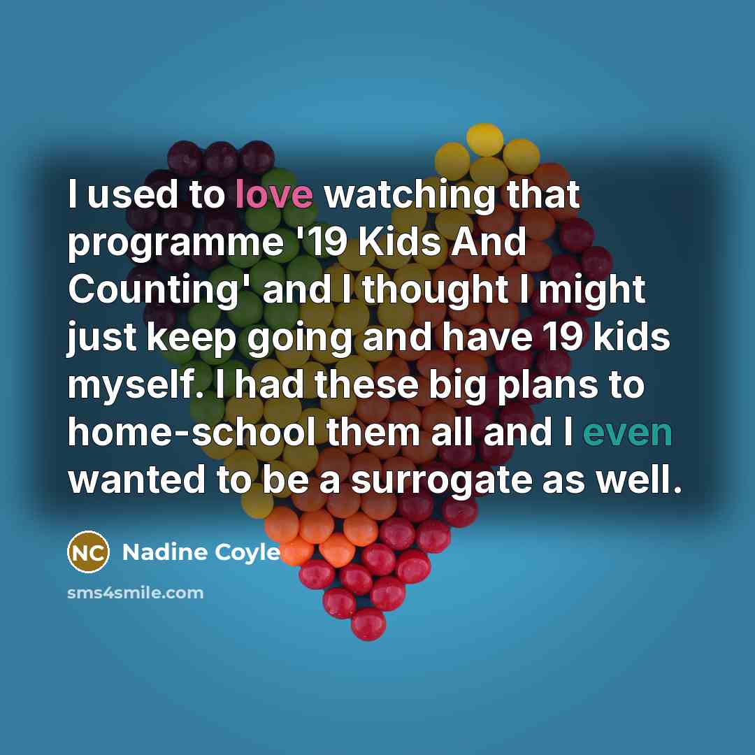“I used to love watching that programme '19 Kids And…” quote by Nadine Coyle