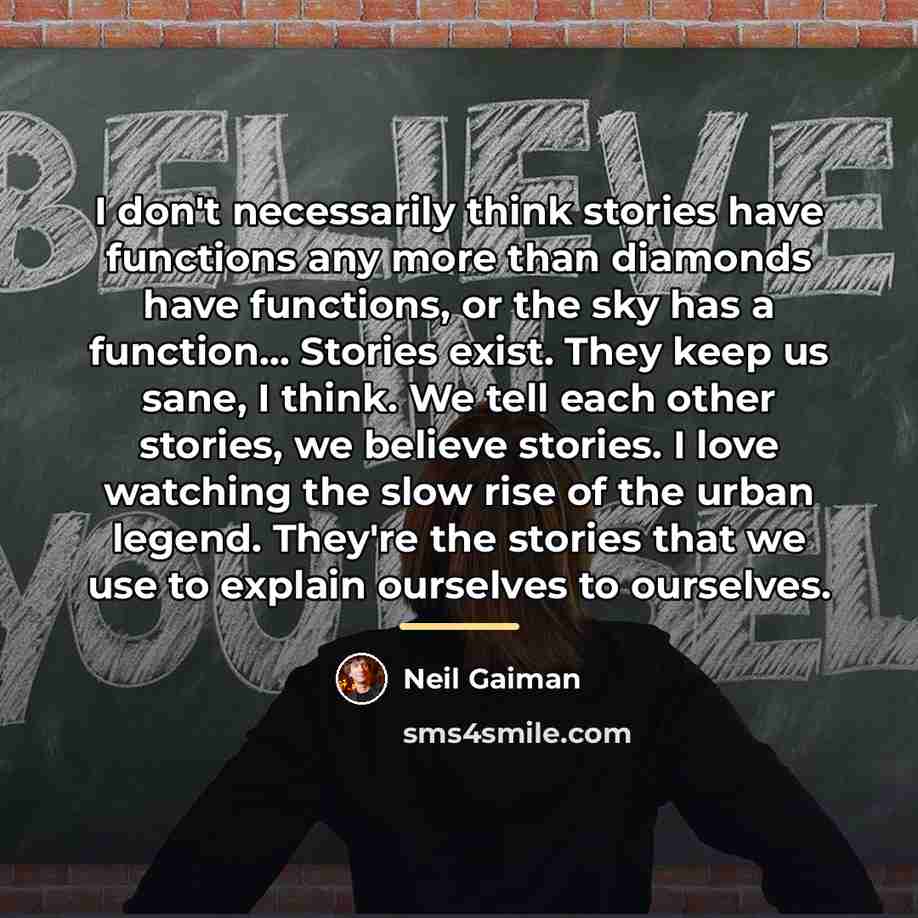 “I don't necessarily think stories have functions any more than…” quote by Neil Gaiman