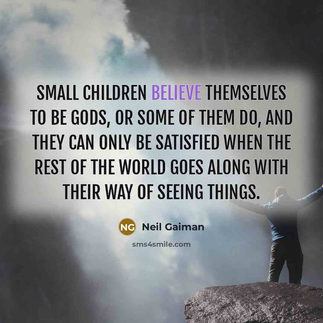 “Small children believe themselves to be gods, or some of…” quote by Neil Gaiman