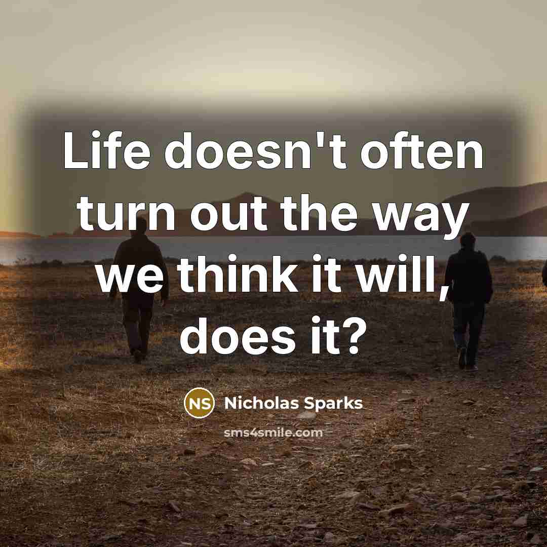 “Life doesn't often turn out the way we think it…” quote by Nicholas Sparks