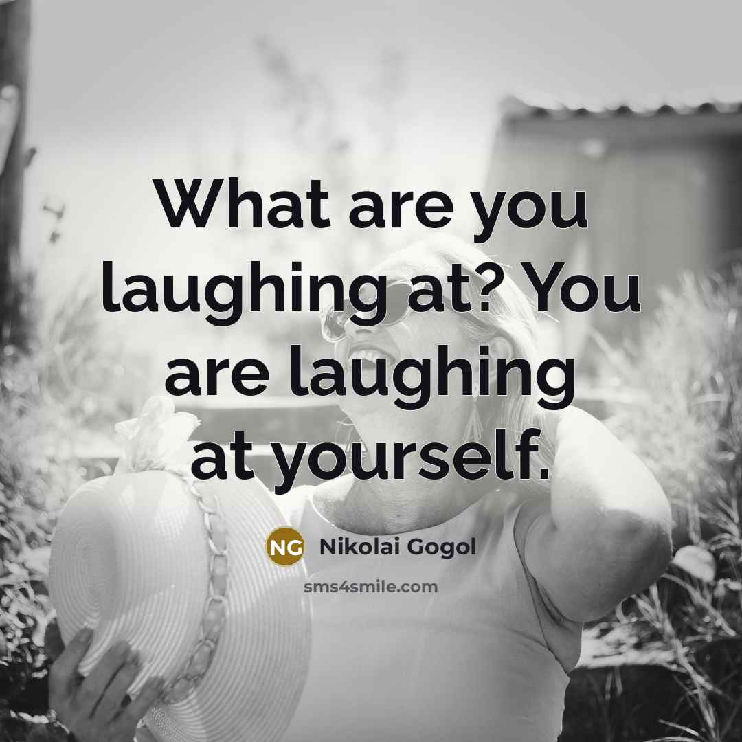 “What are you laughing at? You are laughing at yourself.…” quote by Nikolai Gogol