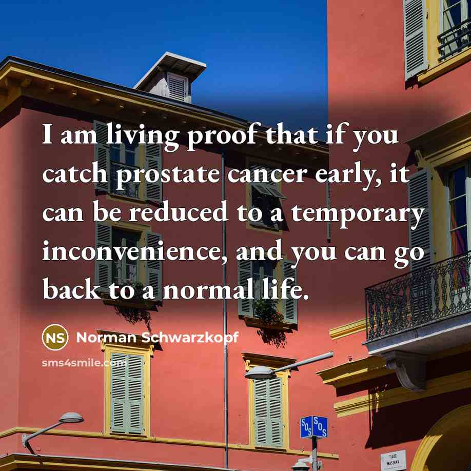 “I am living proof that if you catch prostate cancer…” quote by Norman Schwarzkopf